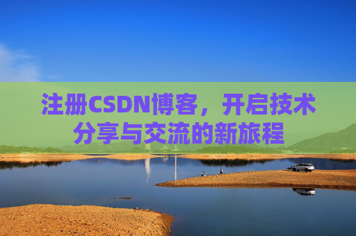 注册CSDN博客，开启技术分享与交流的新旅程